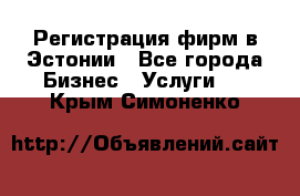 Регистрация фирм в Эстонии - Все города Бизнес » Услуги   . Крым,Симоненко